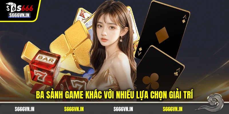 Ba sảnh game khác với nhiều lựa chọn giải trí